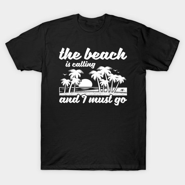 The Beach Is Calling And I Must Go Design T-Shirt by teesbyfifi